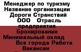 Менеджер по туризму › Название организации ­ Дороги Странствий, ООО › Отрасль предприятия ­ Бронирование › Минимальный оклад ­ 35 000 - Все города Работа » Вакансии   . Приморский край,Лесозаводский г. о. 